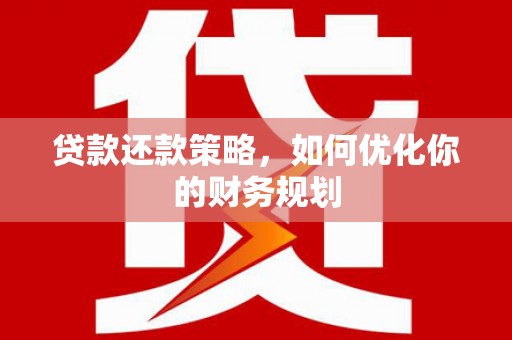 工布江达贷款还款策略，如何优化你的财务规划