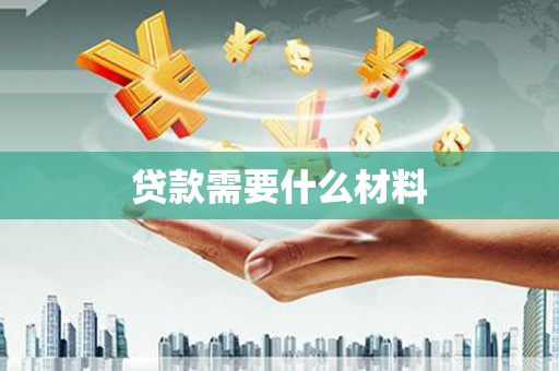 工布江达贷款需要什么材料