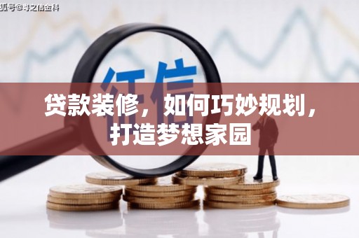 工布江达贷款装修，如何巧妙规划，打造梦想家园