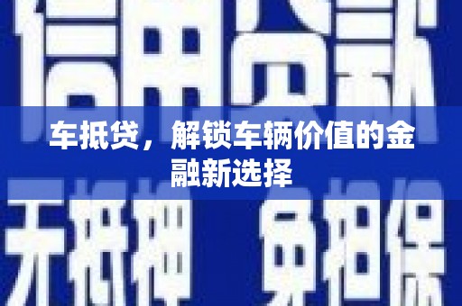 工布江达车抵贷，解锁车辆价值的金融新选择