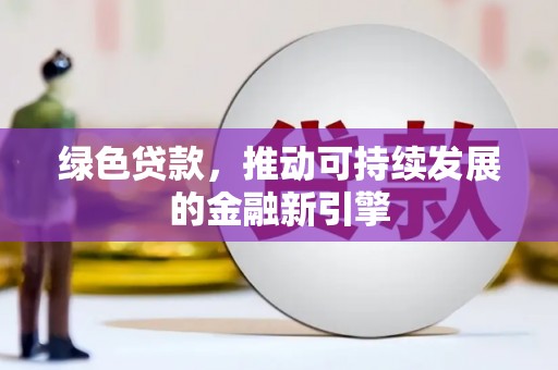 工布江达绿色贷款，推动可持续发展的金融新引擎