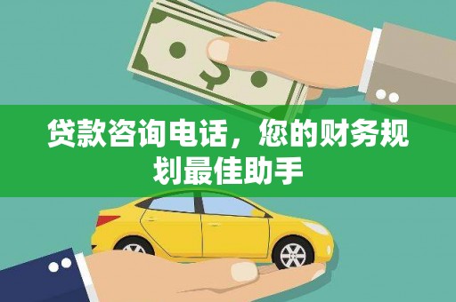 工布江达贷款咨询电话，您的财务规划最佳助手