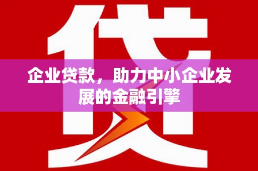 工布江达企业贷款，助力中小企业发展的金融引擎
