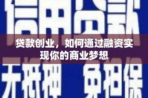 工布江达贷款创业，如何通过融资实现你的商业梦想
