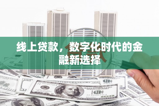 工布江达线上贷款，数字化时代的金融新选择