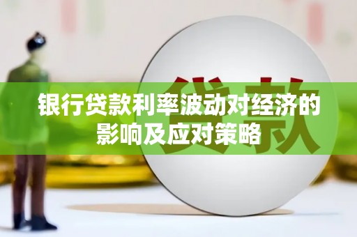工布江达银行贷款利率波动对经济的影响及应对策略
