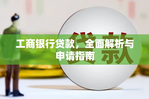 工布江达工商银行贷款，全面解析与申请指南