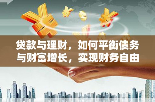 工布江达贷款与理财，如何平衡债务与财富增长，实现财务自由